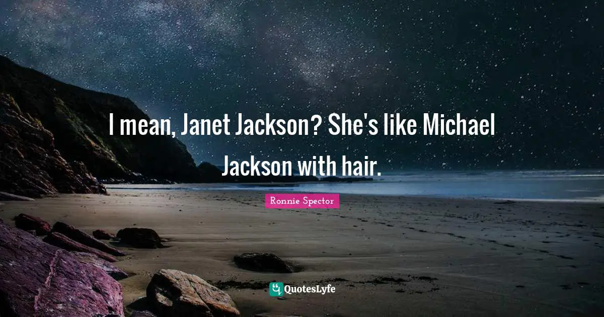 Ronnie Spector Quotes: "I mean, Janet Jackson? She's like Michael Jackson with hair."