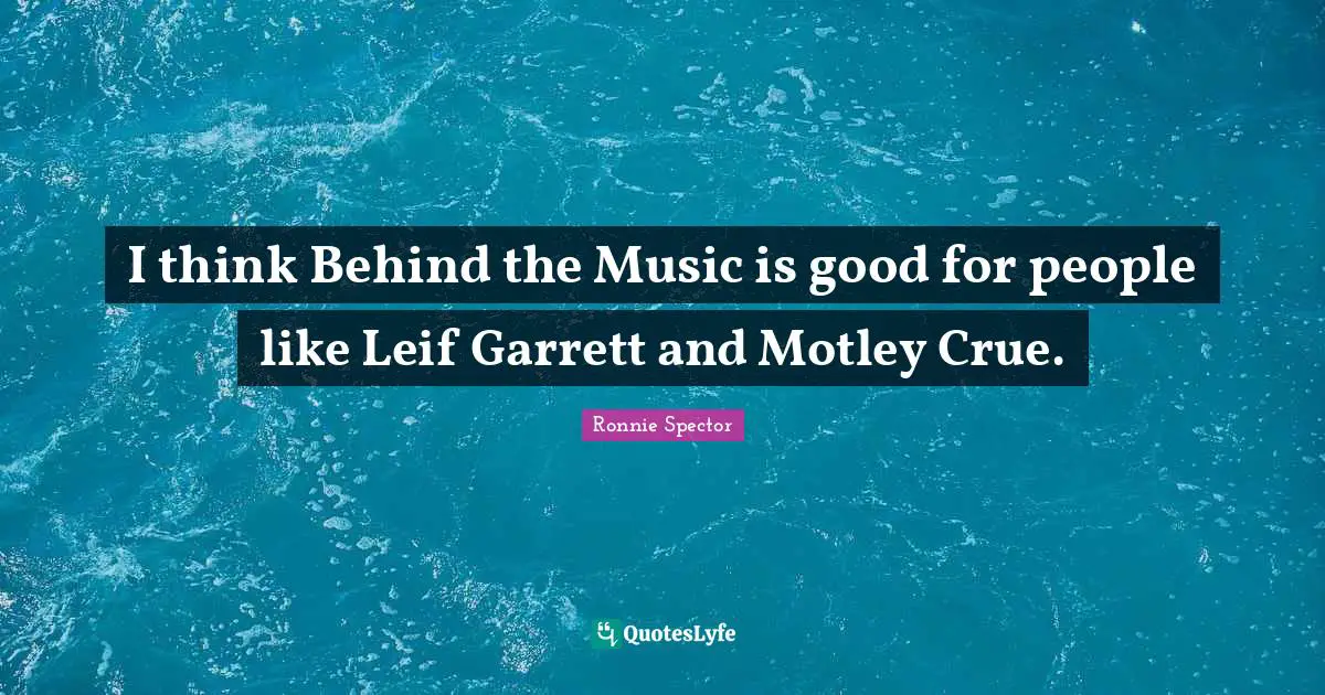 Ronnie Spector Quotes: "I think Behind the Music is good for people like Leif Garrett and Motley Crue."