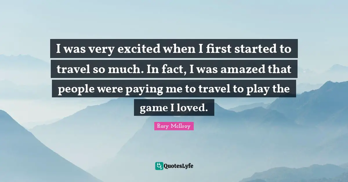 I was very excited when I first started to travel so much. In fact, I was amazed that people were paying me to travel to play the game I loved.