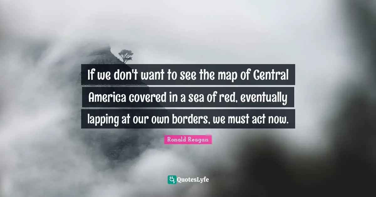 If we don't want to see the map of Central America covered in a sea of red, eventually lapping at our own borders, we must act now.