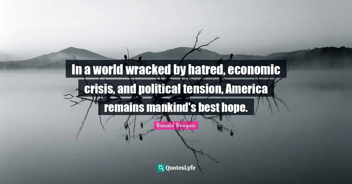 In a world wracked by hatred, economic crisis, and political tension, America remains mankind's best hope.