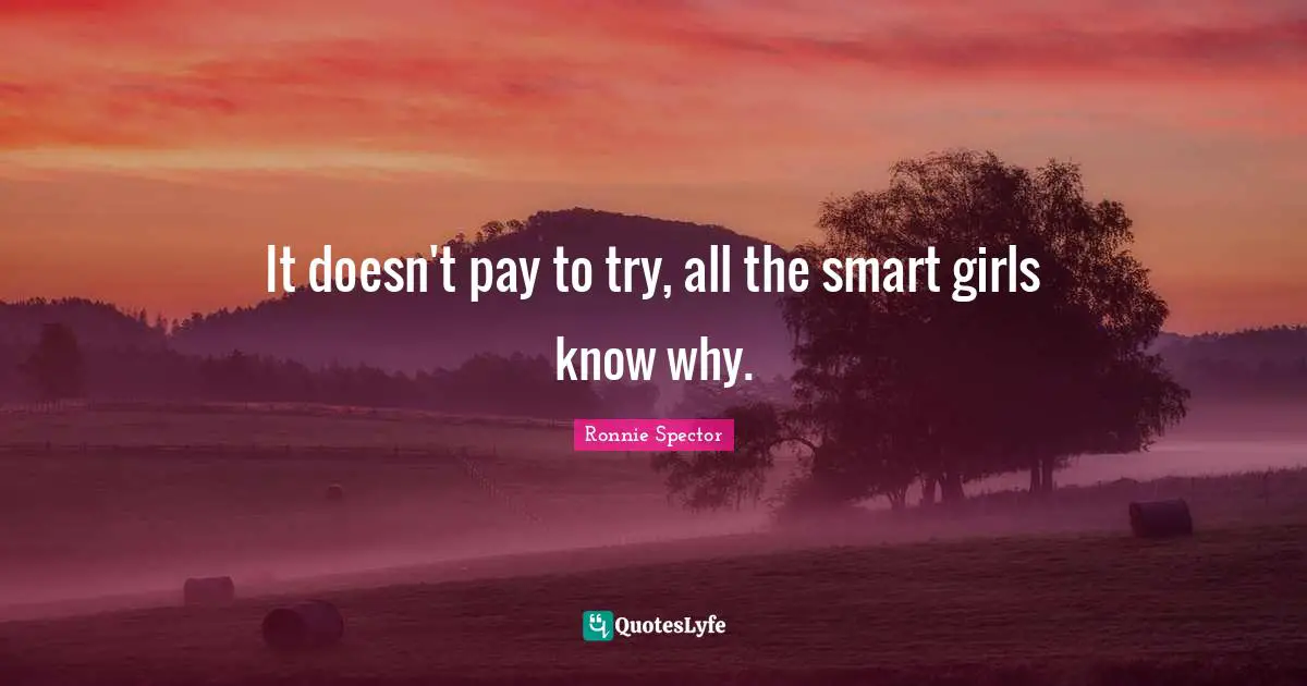 Ronnie Spector Quotes: "It doesn't pay to try, all the smart girls know why."