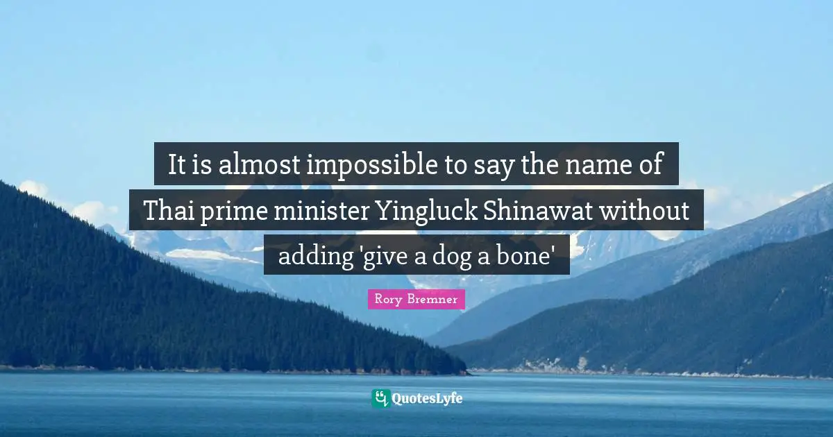 It is almost impossible to say the name of Thai prime minister Yingluck Shinawat without adding 'give a dog a bone'