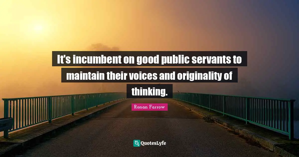 It's incumbent on good public servants to maintain their voices and originality of thinking.