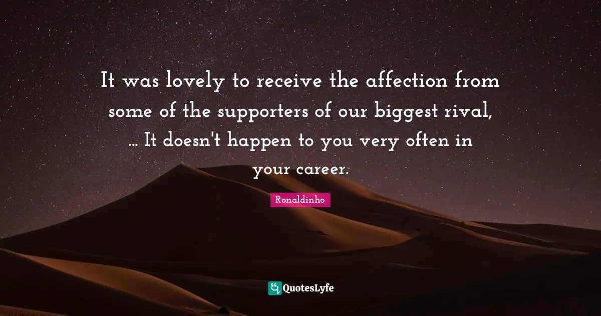It was lovely to receive the affection from some of the supporters of our biggest rival, ... It doesn't happen to you very often in your career.