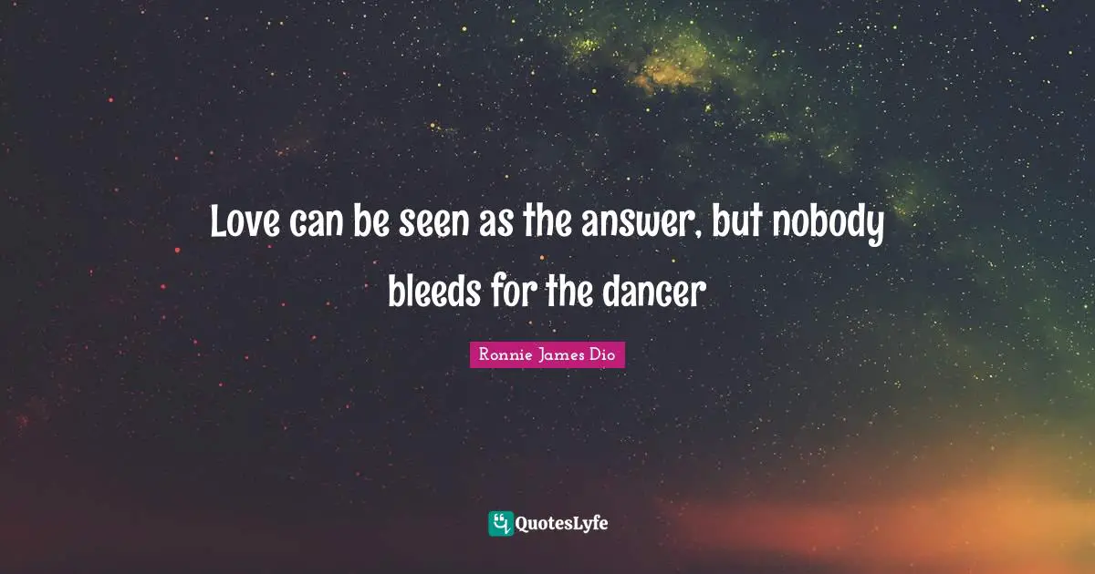 Love can be seen as the answer, but nobody bleeds for the dancer