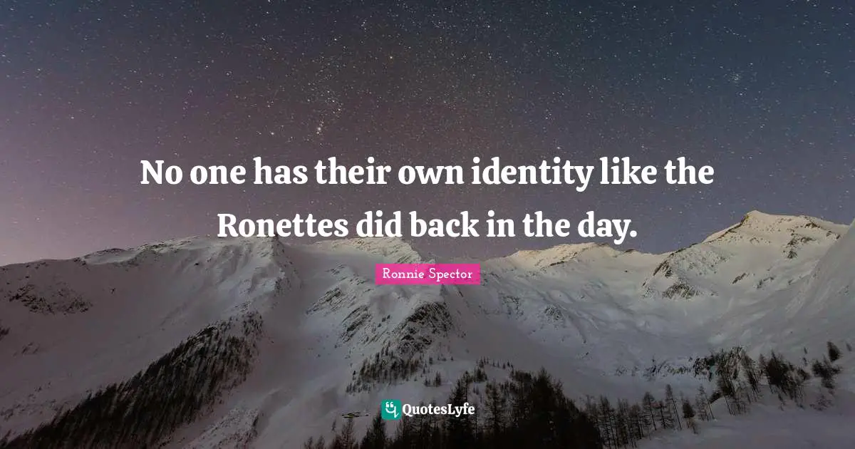 Ronnie Spector Quotes: "No one has their own identity like the Ronettes did back in the day."