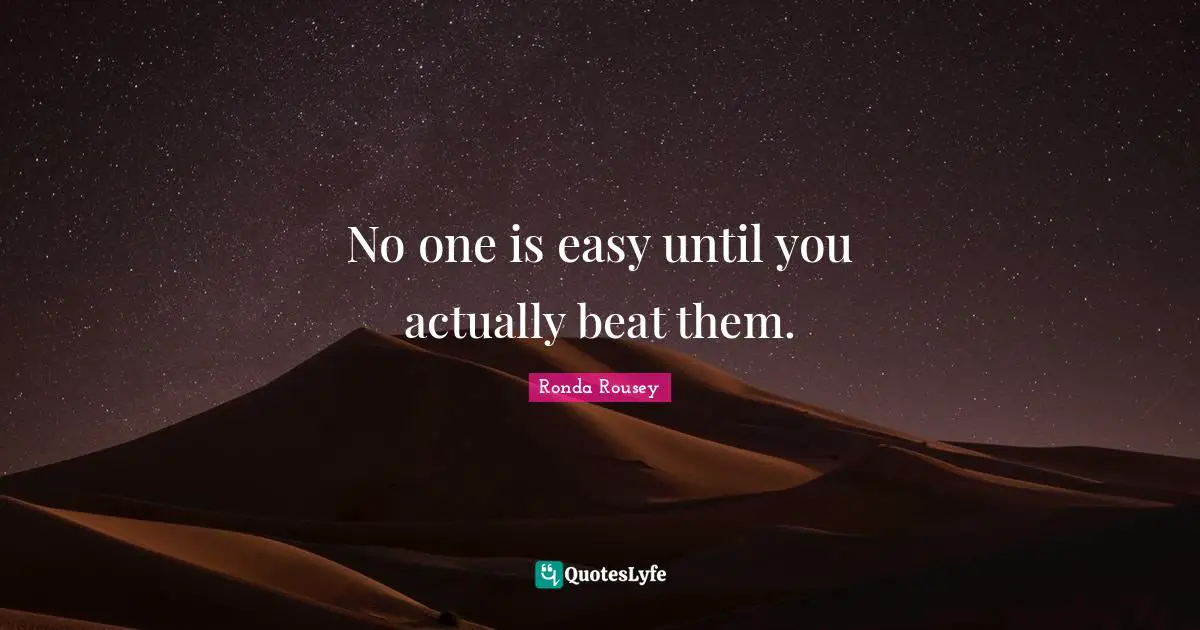 Ronda Rousey Quotes: "No one is easy until you actually beat them."