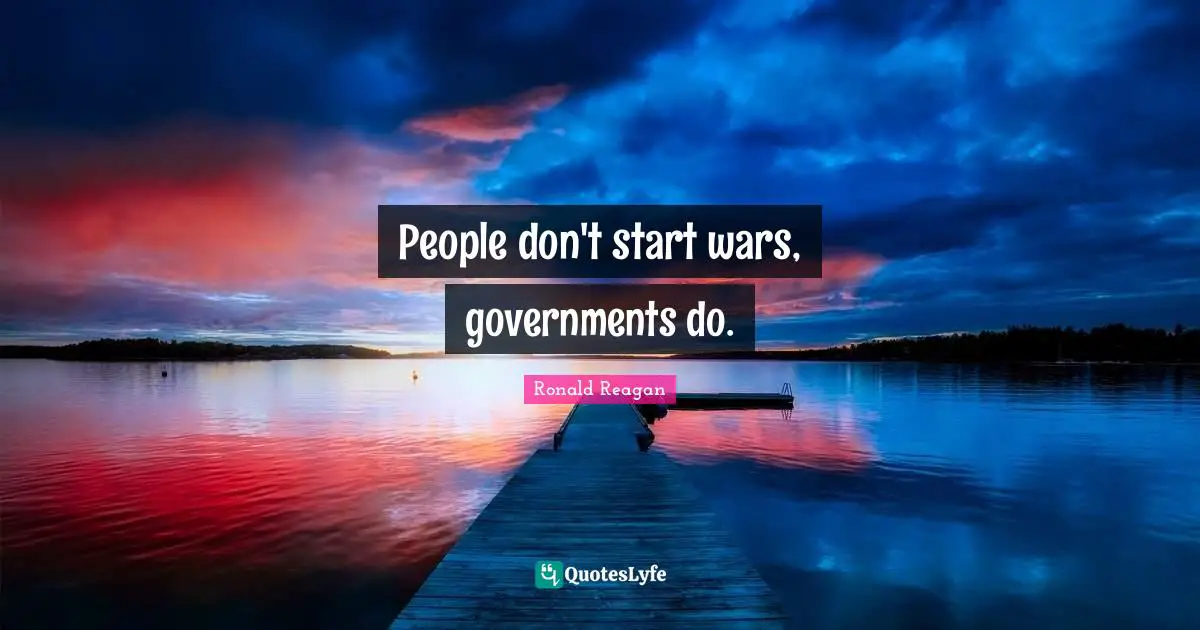 People don't start wars, governments do.