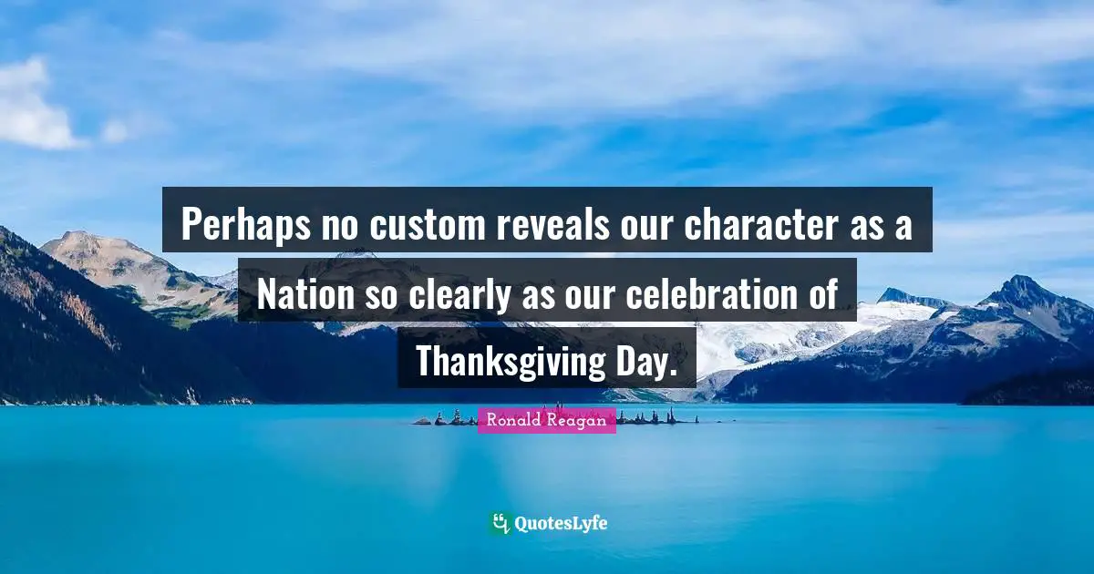 Celebration Quotes: "Perhaps no custom reveals our character as a Nation so clearly as our celebration of Thanksgiving Day."