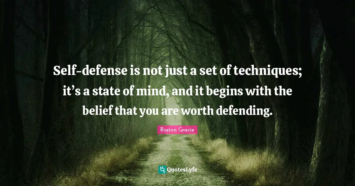 The State Quotes: "Self-defense is not just a set of techniques; it’s a state of mind, and it begins with the belief that you are worth defending."