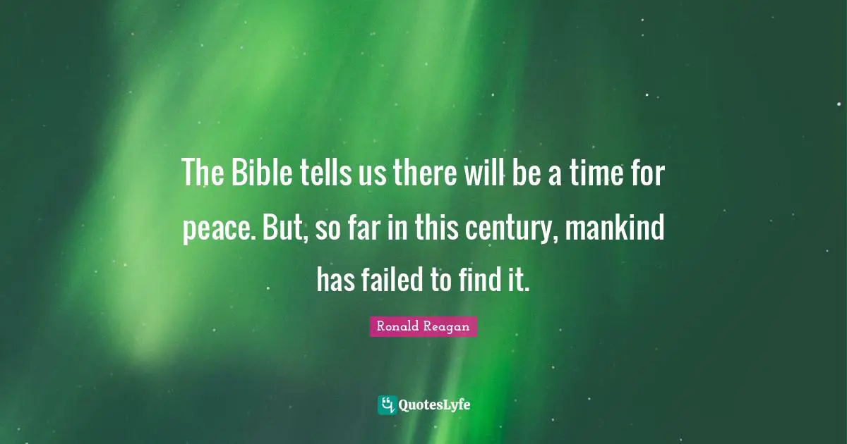The Bible tells us there will be a time for peace. But, so far in this century, mankind has failed to find it.