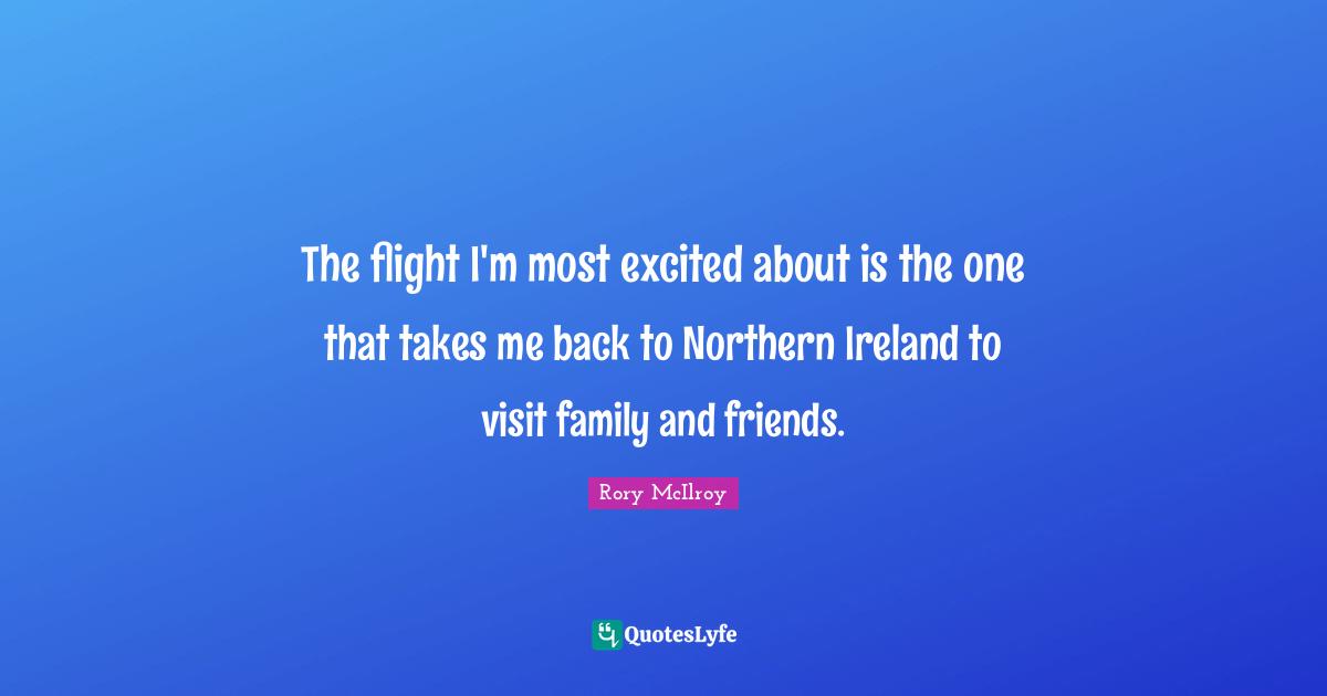 The flight I'm most excited about is the one that takes me back to Northern Ireland to visit family and friends.
