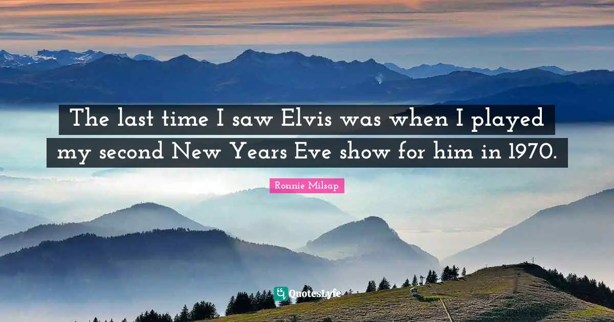 The last time I saw Elvis was when I played my second New Years Eve show for him in 1970.