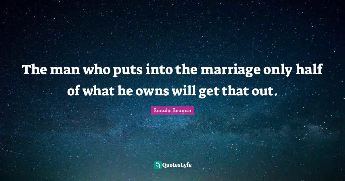 The man who puts into the marriage only half of what he owns will get that out.