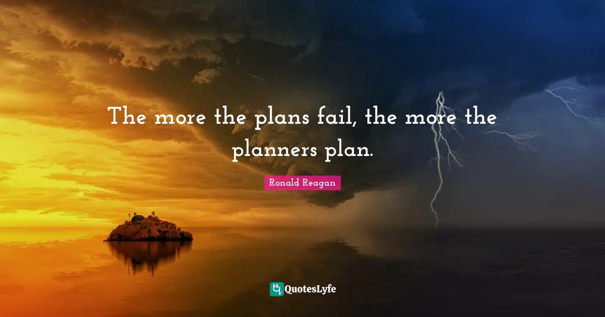 The more the plans fail, the more the planners plan.