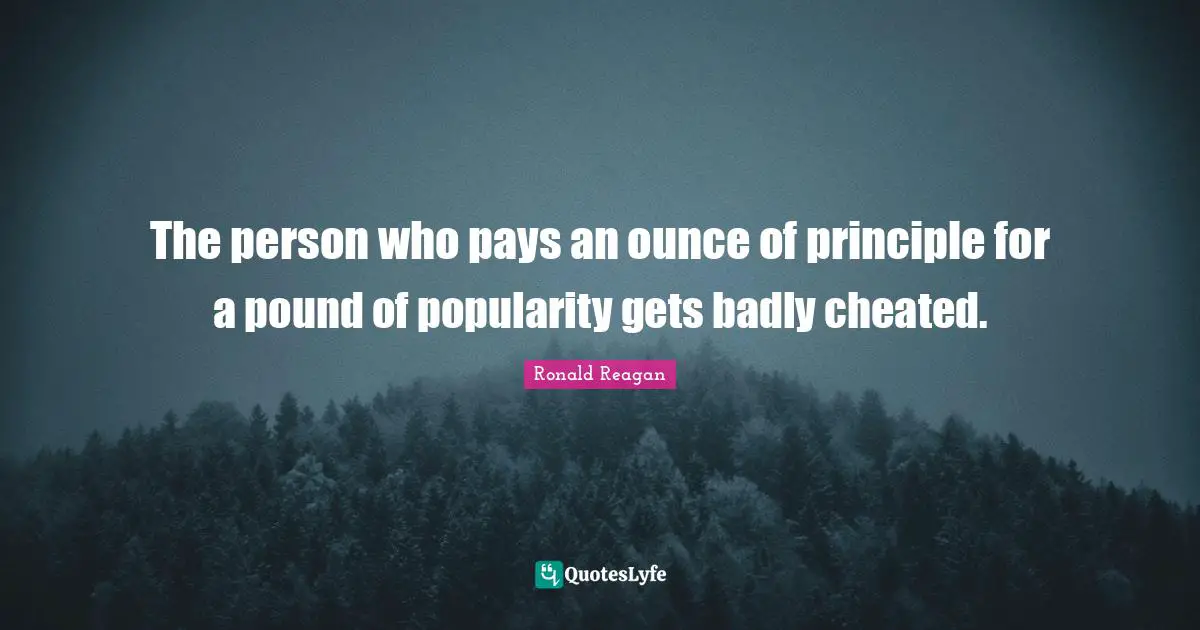 Cheated Quotes: "The person who pays an ounce of principle for a pound of popularity gets badly cheated."