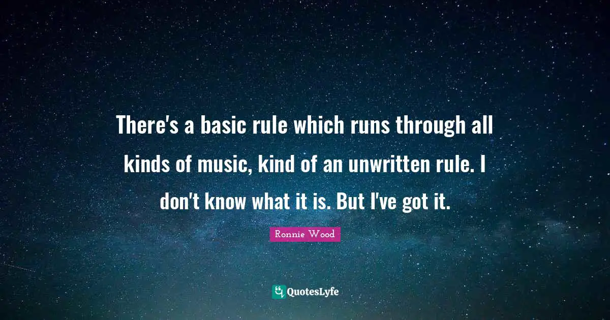 Unwritten Quotes: "There's a basic rule which runs through all kinds of music, kind of an unwritten rule. I don't know what it is. But I've got it."