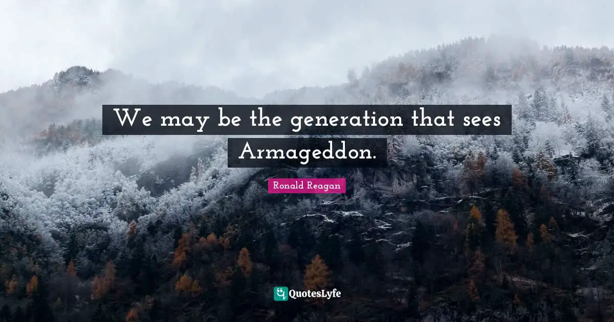 We may be the generation that sees Armageddon.
