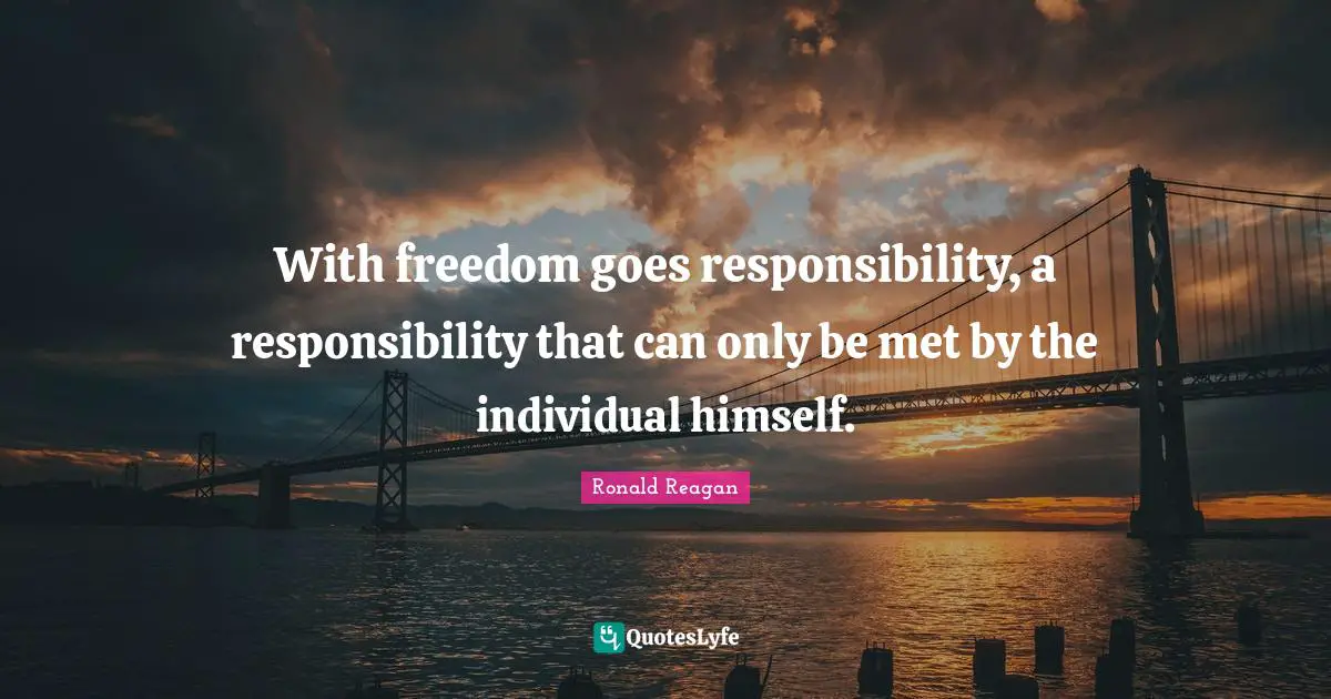 With freedom goes responsibility, a responsibility that can only be met by the individual himself.