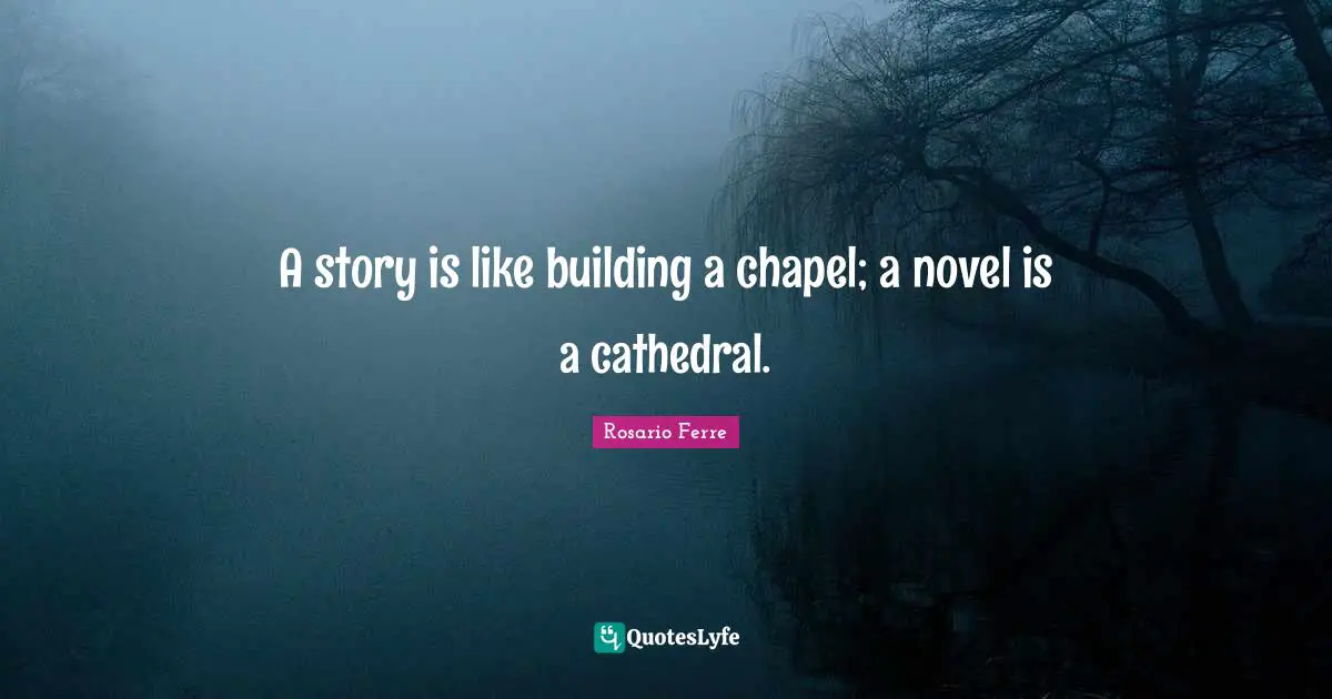 A story is like building a chapel; a novel is a cathedral.