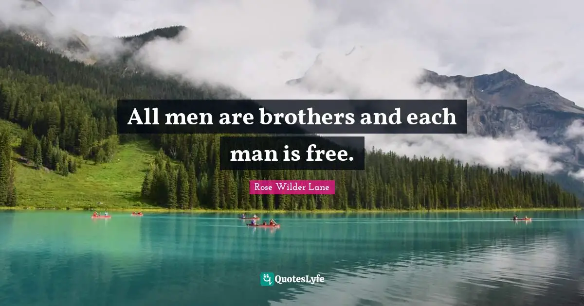 Rose Wilder Lane Quotes: "All men are brothers and each man is free."