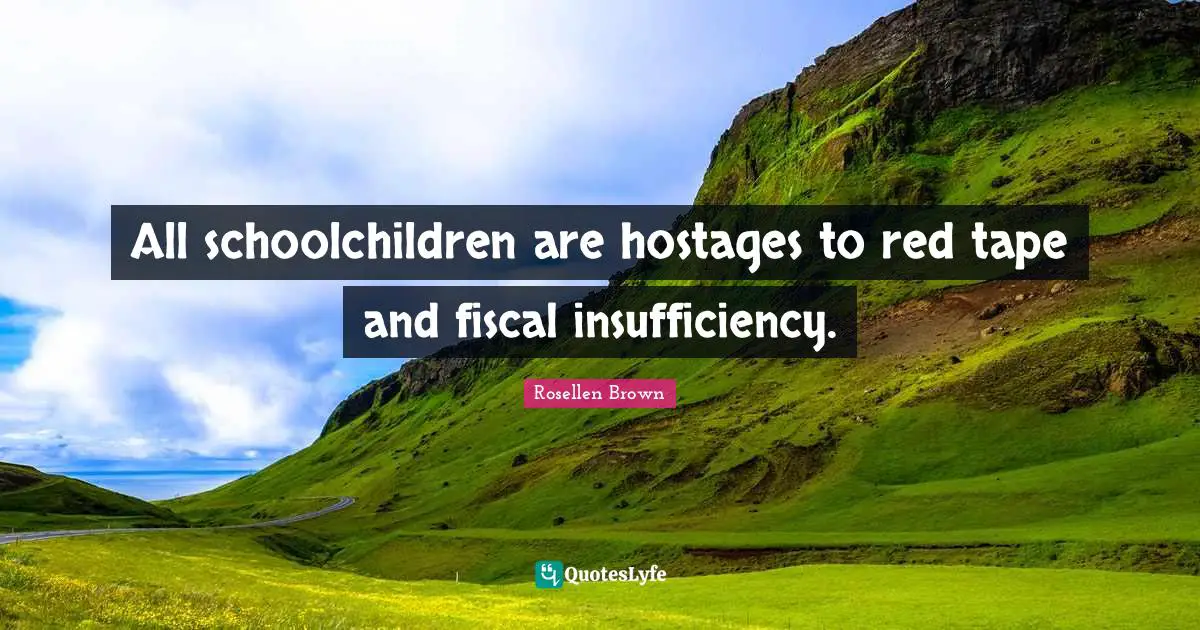 All schoolchildren are hostages to red tape and fiscal insufficiency.