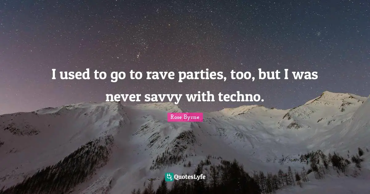 I used to go to rave parties, too, but I was never savvy with techno.