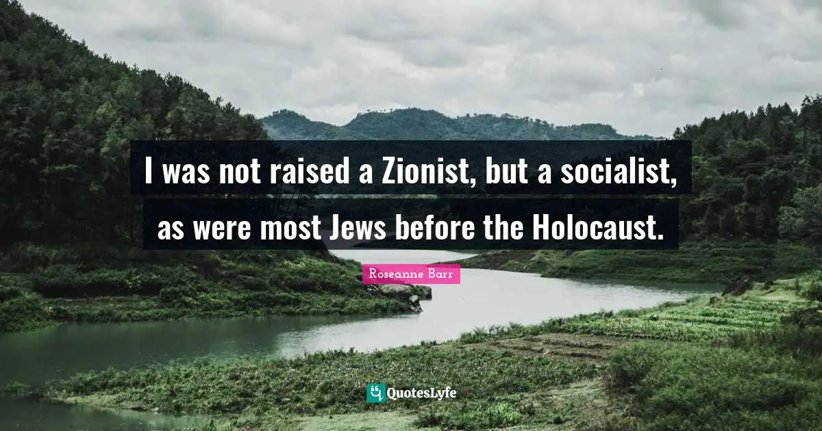 I was not raised a Zionist, but a socialist, as were most Jews before the Holocaust.