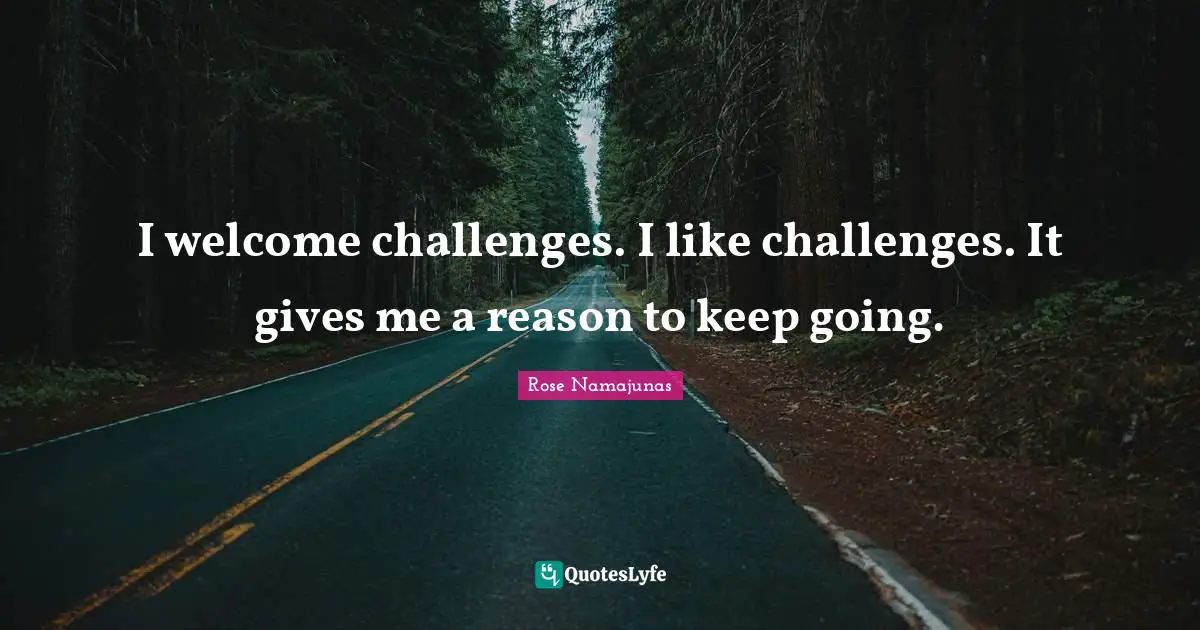 Ufc Quotes: "I welcome challenges. I like challenges. It gives me a reason to keep going."