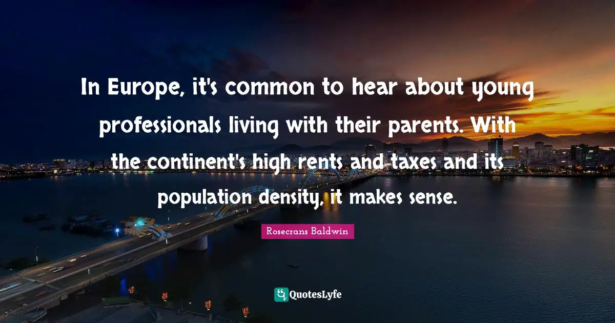 In Europe, it's common to hear about young professionals living with their parents. With the continent's high rents and taxes and its population density, it makes sense.