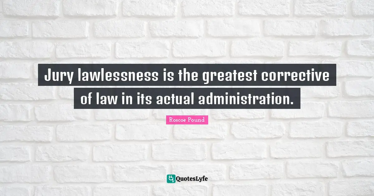Jury lawlessness is the greatest corrective of law in its actual administration.