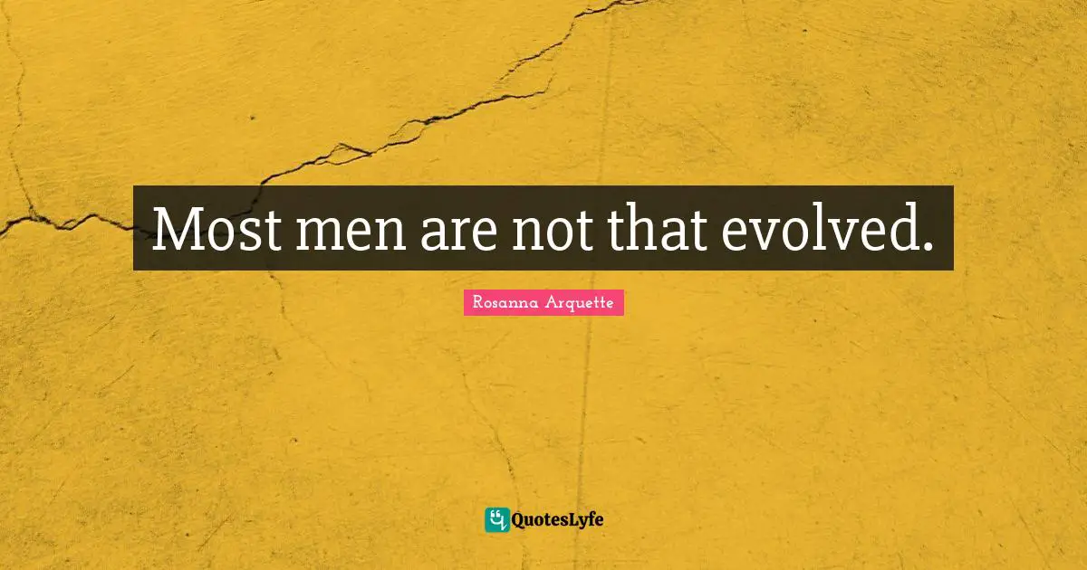 Most men are not that evolved.