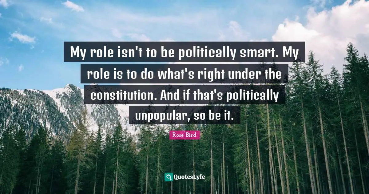 My role isn't to be politically smart. My role is to do what's right under the constitution. And if that's politically unpopular, so be it.