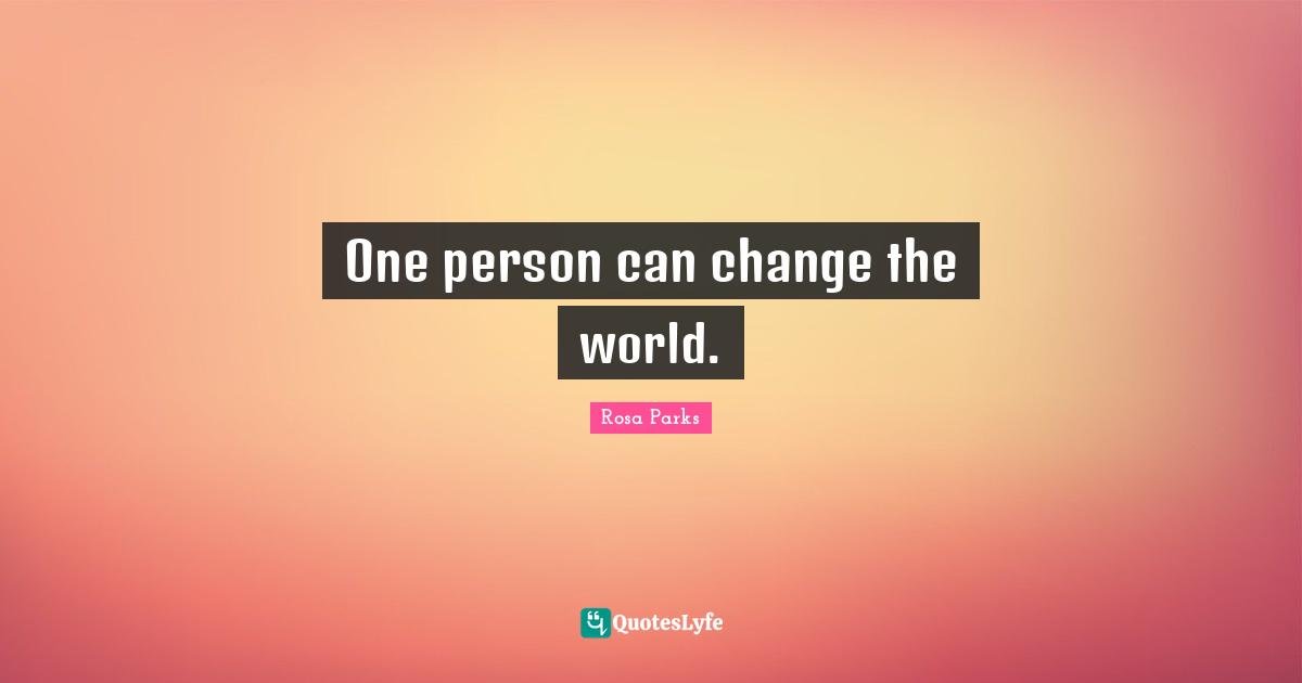 One person can change the world.