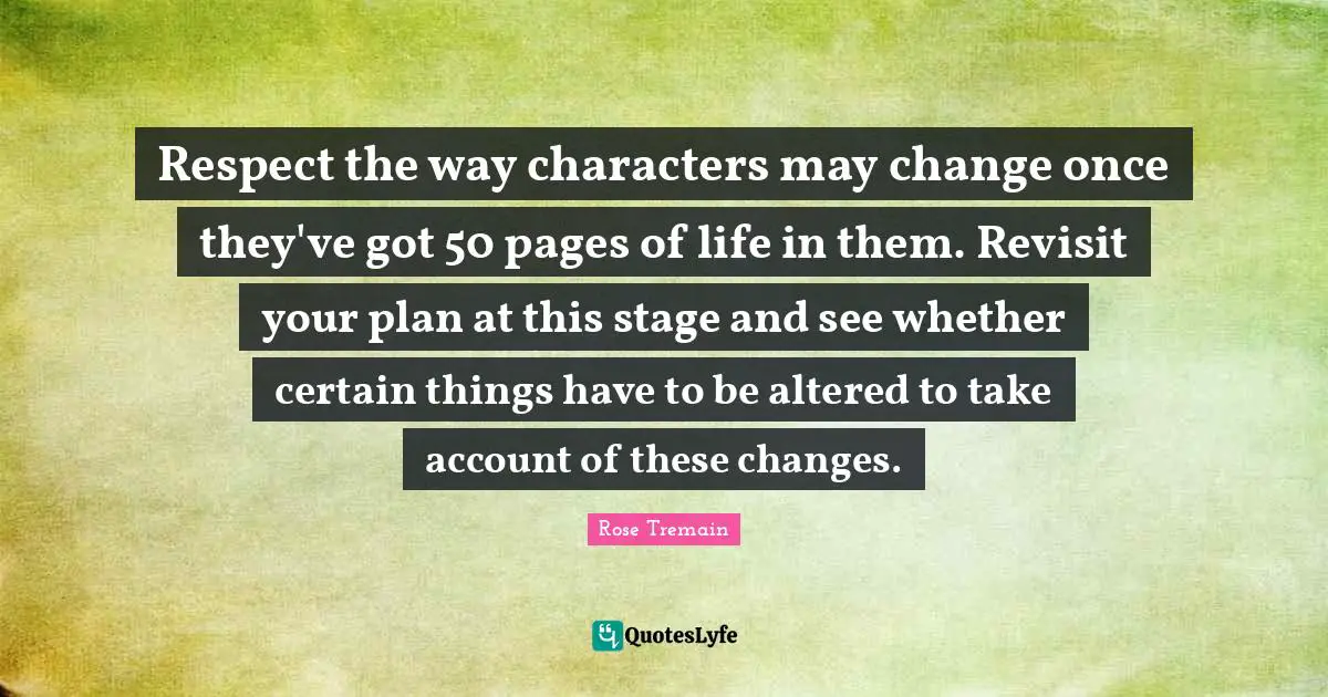 Respect the way characters may change once they've got 50 pages of life in them. Revisit your plan at this stage and see whether certain things have to be altered to take account of these changes.
