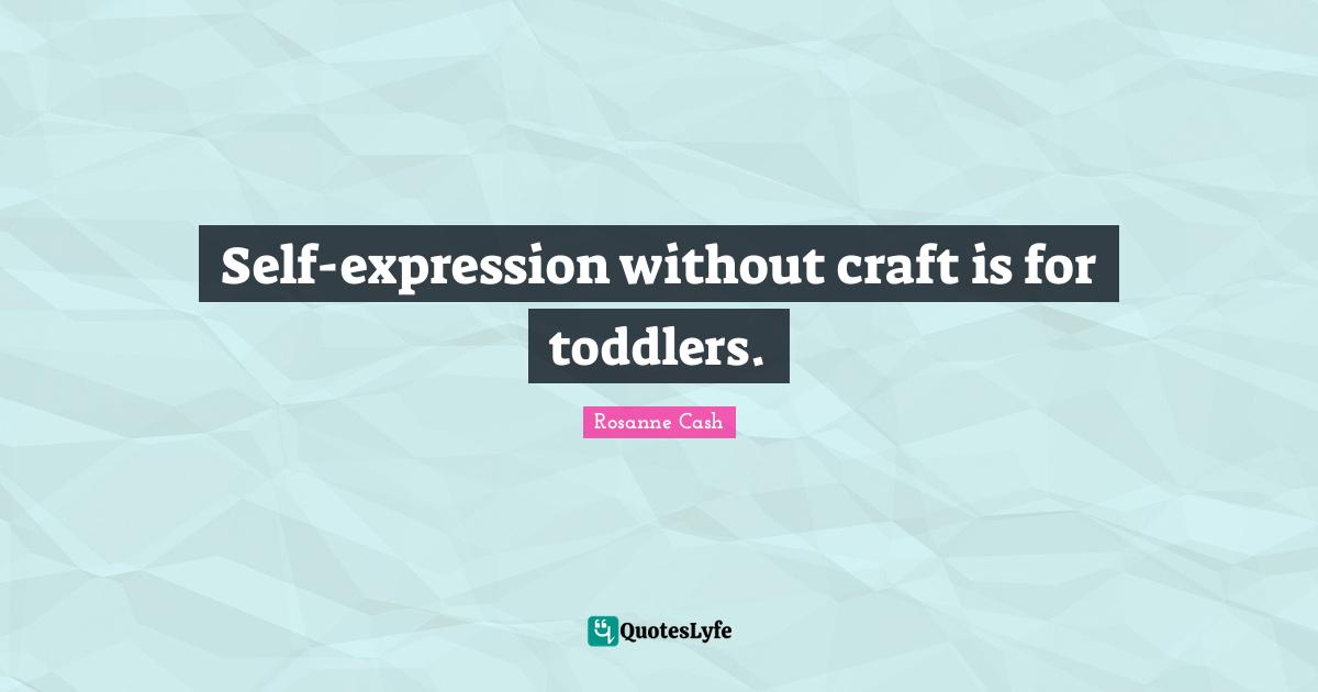 Self-expression without craft is for toddlers.