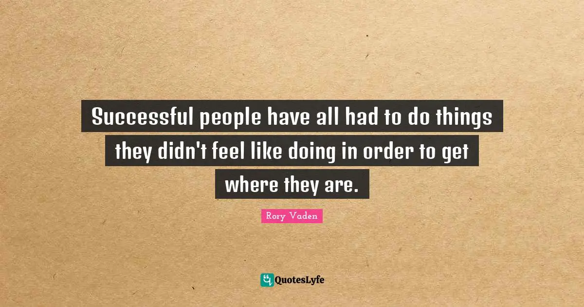 Successful People Quotes: "Successful people have all had to do things they didn't feel like doing in order to get where they are."