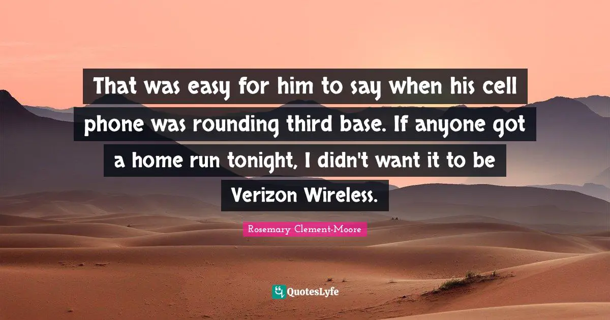 That was easy for him to say when his cell phone was rounding third base. If anyone got a home run tonight, I didn't want it to be Verizon Wireless.
