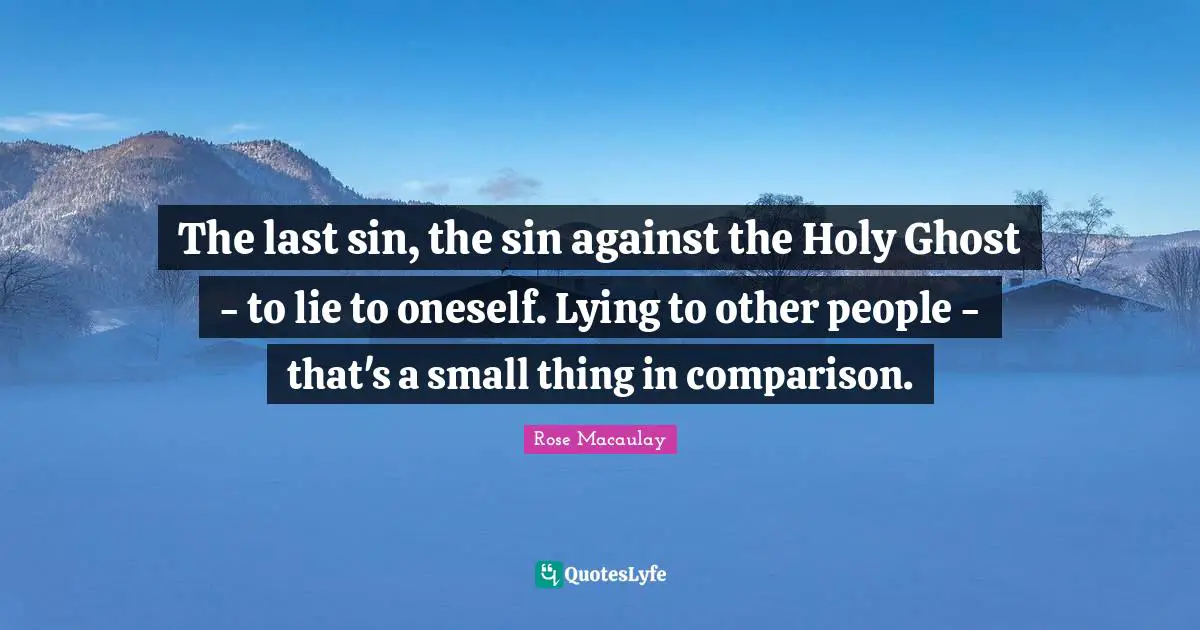 The last sin, the sin against the Holy Ghost - to lie to oneself. Lying to other people - that's a small thing in comparison.