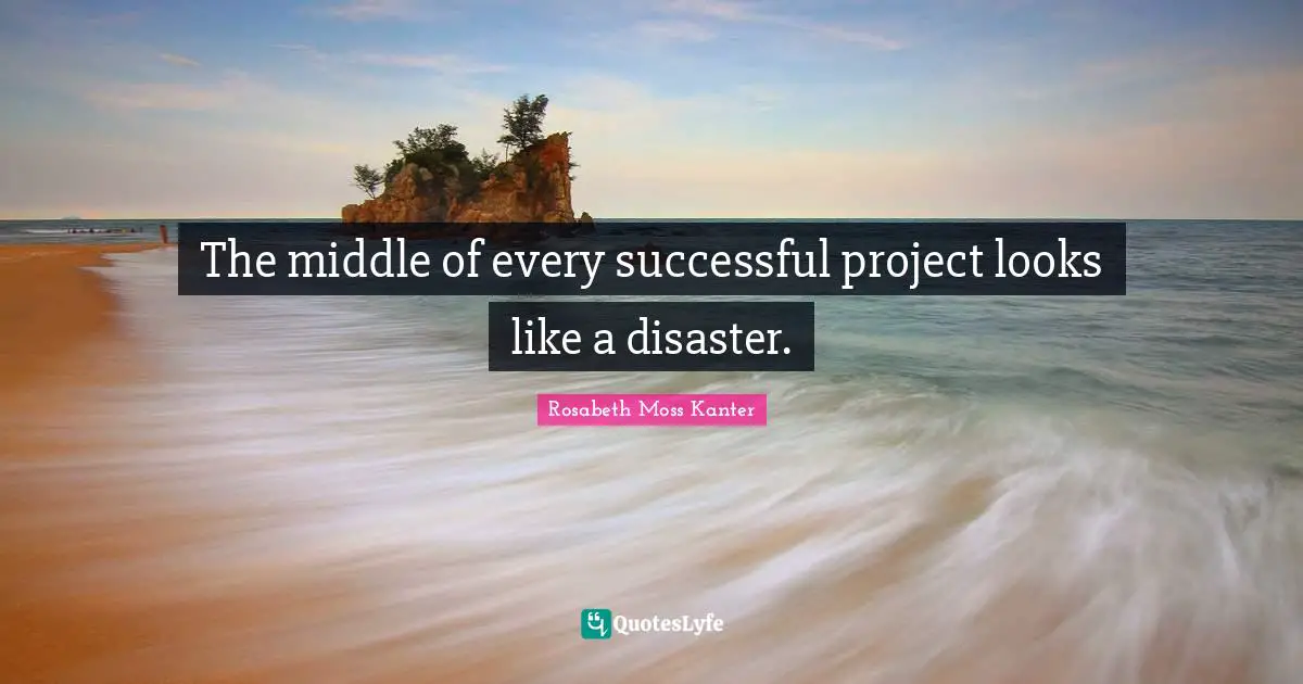 The middle of every successful project looks like a disaster.