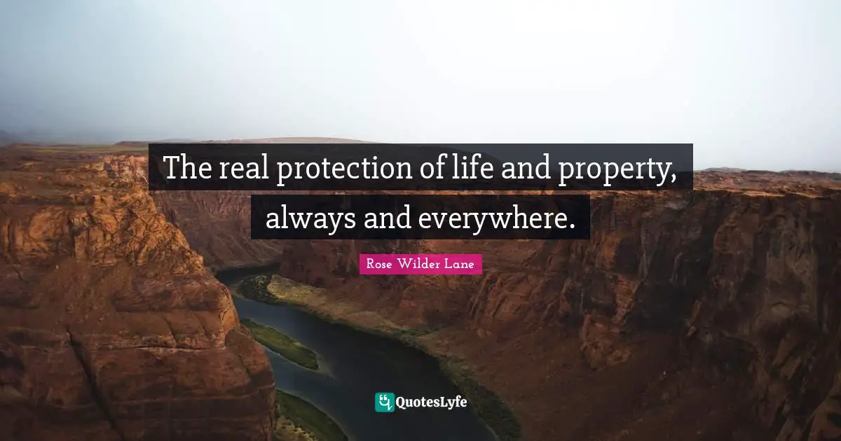 Rose Wilder Lane Quotes: "The real protection of life and property, always and everywhere."