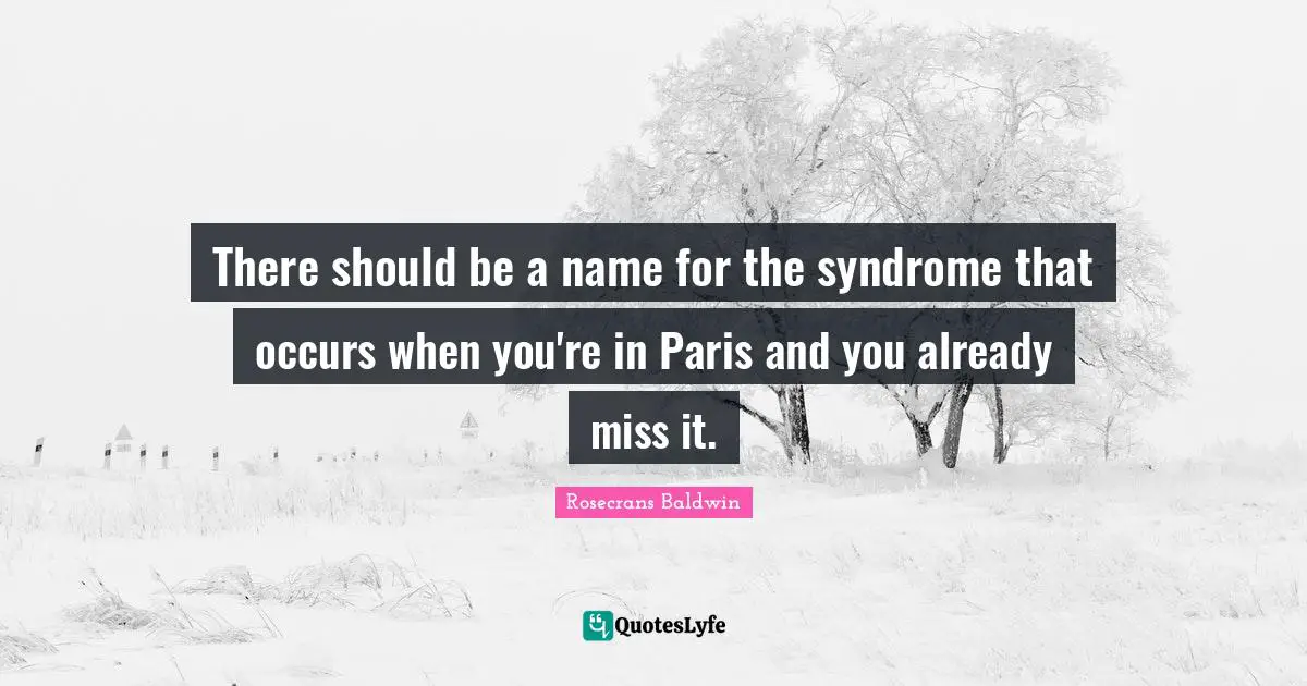 There should be a name for the syndrome that occurs when you're in Paris and you already miss it.