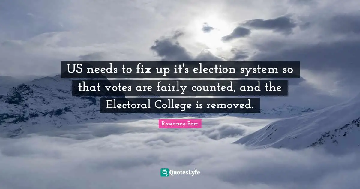 US needs to fix up it's election system so that votes are fairly counted, and the Electoral College is removed.