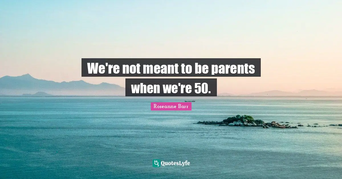 We're not meant to be parents when we're 50.