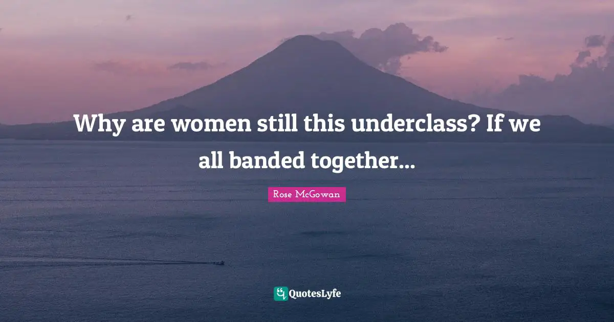 Why are women still this underclass? If we all banded together...