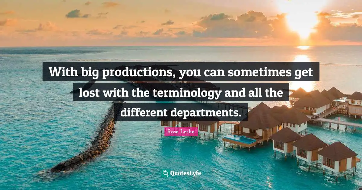 With big productions, you can sometimes get lost with the terminology and all the different departments.