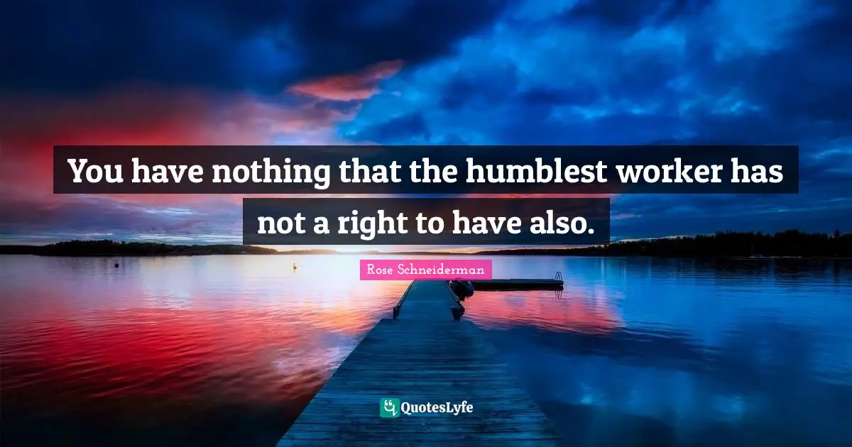 You have nothing that the humblest worker has not a right to have also.