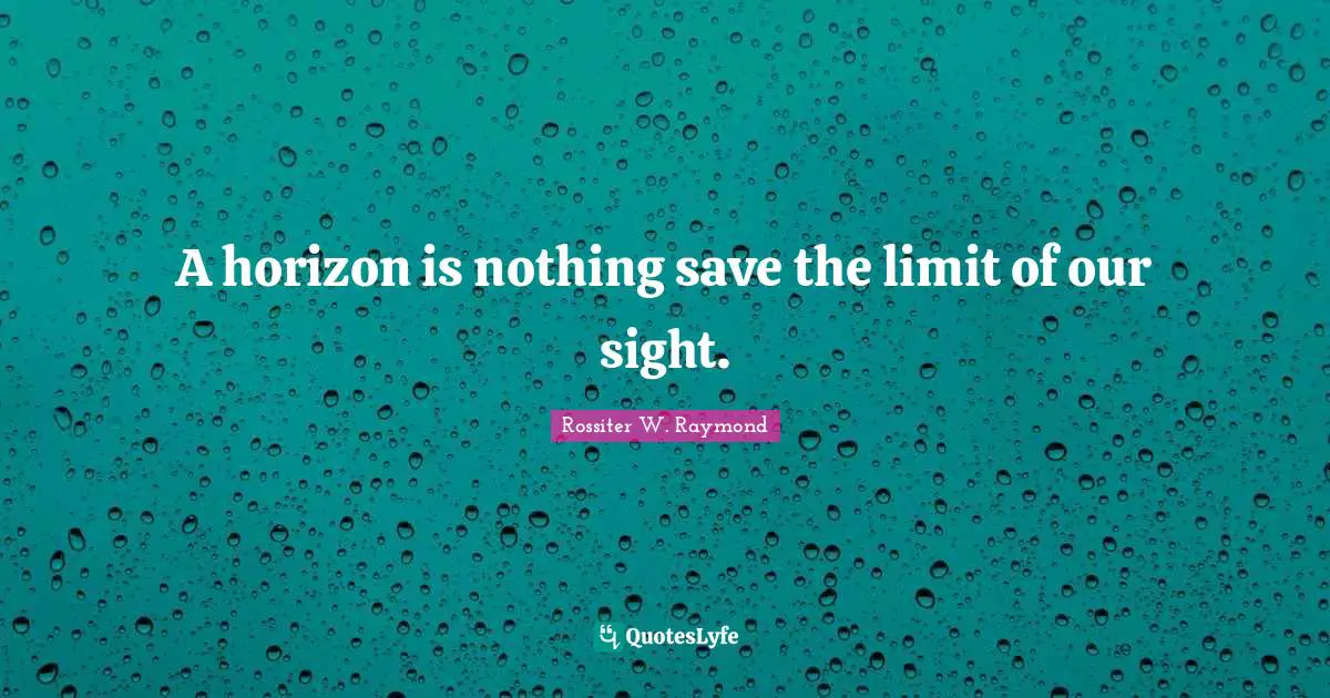 A horizon is nothing save the limit of our sight.