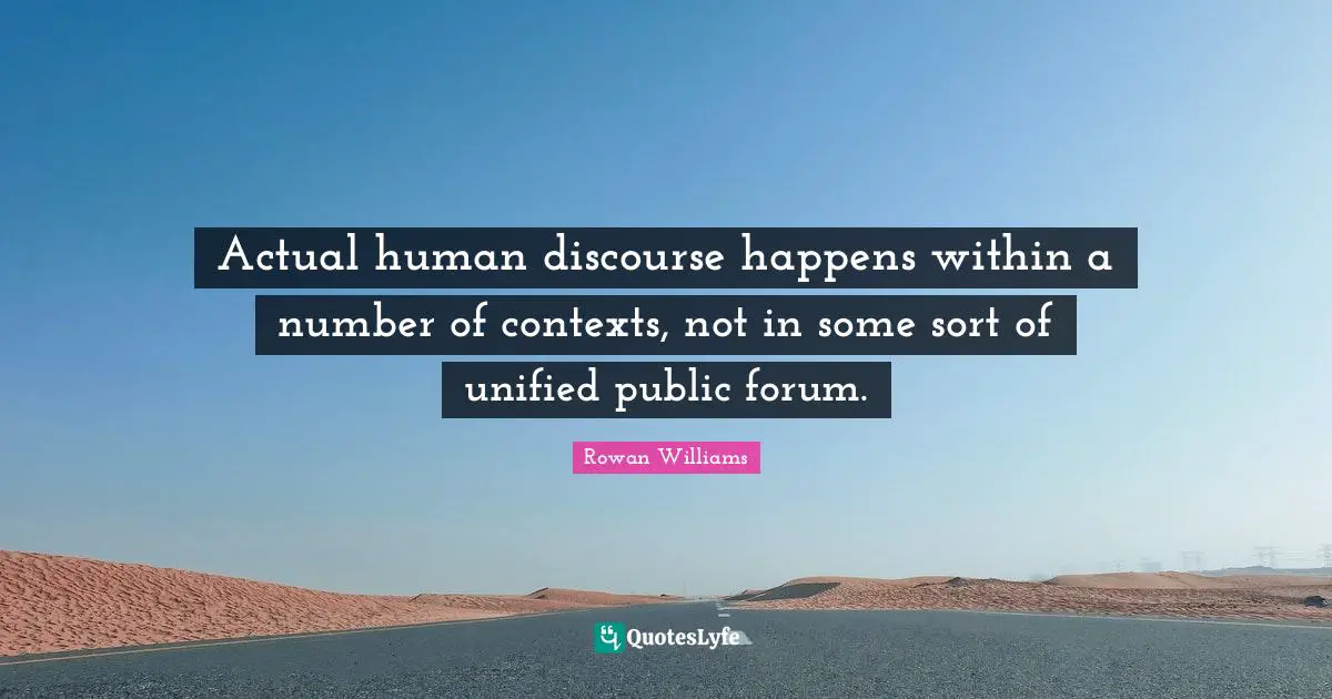 Actual human discourse happens within a number of contexts, not in some sort of unified public forum.